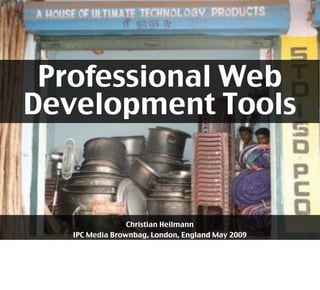 Professional Web
Development Tools


                 Christian Heilmann
   IPC Media Brownbag, London, England May 2009
 