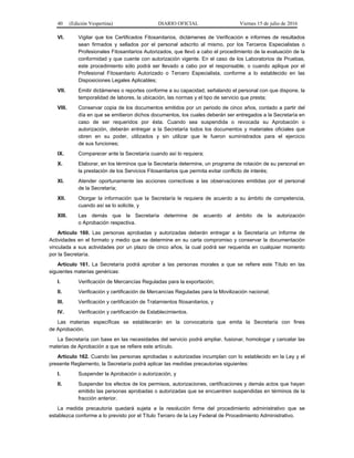 40 (Edición Vespertina) DIARIO OFICIAL Viernes 15 de julio de 2016
VI. Vigilar que los Certificados Fitosanitarios, dictámenes de Verificación e informes de resultados
sean firmados y sellados por el personal adscrito al mismo, por los Terceros Especialistas o
Profesionales Fitosanitarios Autorizados, que llevó a cabo el procedimiento de la evaluación de la
conformidad y que cuente con autorización vigente. En el caso de los Laboratorios de Pruebas,
este procedimiento sólo podrá ser llevado a cabo por el responsable, o cuando aplique por el
Profesional Fitosanitario Autorizado o Tercero Especialista, conforme a lo establecido en las
Disposiciones Legales Aplicables;
VII. Emitir dictámenes o reportes conforme a su capacidad, señalando el personal con que dispone, la
temporalidad de labores, la ubicación, las normas y el tipo de servicio que presta;
VIII. Conservar copia de los documentos emitidos por un periodo de cinco años, contado a partir del
día en que se emitieron dichos documentos, los cuales deberán ser entregados a la Secretaría en
caso de ser requeridos por ésta. Cuando sea suspendida o revocada su Aprobación o
autorización, deberán entregar a la Secretaría todos los documentos y materiales oficiales que
obren en su poder, utilizados y sin utilizar que le fueron suministrados para el ejercicio
de sus funciones;
IX. Comparecer ante la Secretaría cuando así lo requiera;
X. Elaborar, en los términos que la Secretaría determine, un programa de rotación de su personal en
la prestación de los Servicios Fitosanitarios que permita evitar conflicto de interés;
XI. Atender oportunamente las acciones correctivas a las observaciones emitidas por el personal
de la Secretaría;
XII. Otorgar la información que la Secretaría le requiera de acuerdo a su ámbito de competencia,
cuando así se lo solicite, y
XIII. Las demás que la Secretaría determine de acuerdo al ámbito de la autorización
o Aprobación respectiva.
Artículo 160. Las personas aprobadas y autorizadas deberán entregar a la Secretaría un Informe de
Actividades en el formato y medio que se determine en su carta compromiso y conservar la documentación
vinculada a sus actividades por un plazo de cinco años, la cual podrá ser requerida en cualquier momento
por la Secretaría.
Artículo 161. La Secretaría podrá aprobar a las personas morales a que se refiere este Título en las
siguientes materias genéricas:
I. Verificación de Mercancías Reguladas para la exportación;
II. Verificación y certificación de Mercancías Reguladas para la Movilización nacional;
III. Verificación y certificación de Tratamientos fitosanitarios, y
IV. Verificación y certificación de Establecimientos.
Las materias específicas se establecerán en la convocatoria que emita la Secretaría con fines
de Aprobación.
La Secretaría con base en las necesidades del servicio podrá ampliar, fusionar, homologar y cancelar las
materias de Aprobación a que se refiere este artículo.
Artículo 162. Cuando las personas aprobadas o autorizadas incumplan con lo establecido en la Ley y el
presente Reglamento, la Secretaría podrá aplicar las medidas precautorias siguientes:
I. Suspender la Aprobación o autorización, y
II. Suspender los efectos de los permisos, autorizaciones, certificaciones y demás actos que hayan
emitido las personas aprobadas o autorizadas que se encuentren suspendidas en términos de la
fracción anterior.
La medida precautoria quedará sujeta a la resolución firme del procedimiento administrativo que se
establezca conforme a lo previsto por el Título Tercero de la Ley Federal de Procedimiento Administrativo.
 