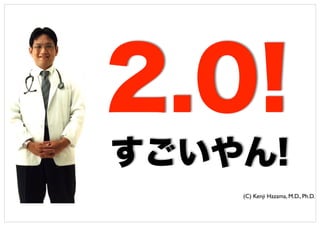 2.0!
すごいやん!
(C) Kenji Hazama, M.D., Ph.D.
 