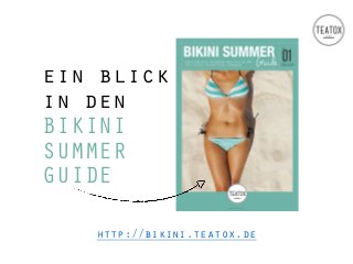 ein blick
in den
BIKINI
SUMMER
GUIDE
http://bikini.teatox.de
 