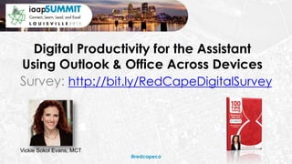 Digital Productivity for the Assistant
Using Outlook & Office Across Devices
Survey: http://bit.ly/RedCapeDigitalSurvey
@redcapeco
Vickie Sokol Evans, MCT
 