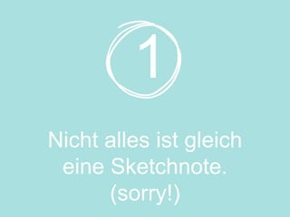 1
Nicht alles ist gleich
eine Sketchnote.
(sorry!)
 
