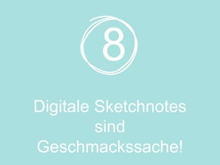 Digitale Sketchnotes
sind
Geschmackssache!
8
 