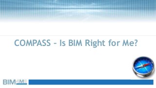 COMPASS – Is BIM Right for Me?
 