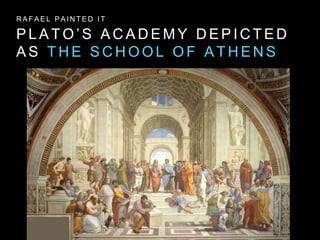 P L A T O ’ S A C A D E M Y D E P I C T E D
A S T H E S C H O O L O F A T H E N S
R A F A E L P A I N T E D I T
 