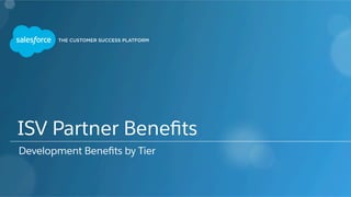 ISV Partner Beneﬁts
Development Beneﬁts by Tier
 