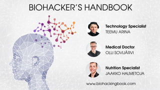 Technology Specialist
TEEMU ARINA
Medical Doctor
OLLI SOVIJÄRVI
Nutrition Specialist
JAAKKO HALMETOJA
BIOHACKER’S HANDBOOK
www.biohackingbook.com
 