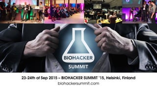 23-24th of Sep 2015 – BIOHACKER SUMMIT ’15, Helsinki, Finland
biohackersummit.com
 