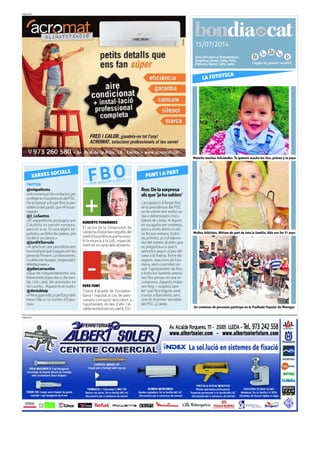 Llegeix-lo, passa’l, recicla’l.
15/07/2014
PUBLICITAT
Avui felicitem a: Bonaventura,
Angelina, David, Felip, Fèlix,
Florenci, Gener, Júlia, Justa
PUBLICITAT
Ros:Delasorpresa
alsque‘jahosabien’
L’acceptació d’Àngel Ros
de la presidència del PSC
va fer córrer ahir molta sa-
liva a determinats conci-
liàbuls de Lleida. A alguns
els va agafar per sorpresa,
però a molts altres no els
va fer pas estrany. Entre
els primers, un col·labora-
dor del mateix alcalde, que
es preguntava si això li
permetrà seguir al peu del
canó a la Paeria. Entre els
segons, reaccions de tota
mena, però coincidien en
què ‘l’apropament’ de Ros
a Iceta les darreres setma-
nes feia pensar en una re-
compensa. Aquests troba-
ven lleig -i sospitós tam-
bé- que Ros hagués anat
a votar a Barcelona, sent
com és el primer secretari
del PSC a Lleida.
TWITTER
@miqueliceta
«Hecomençatelscontactesper
confegirlanovadirecciódelPSC.
HeproposataÀngelRoslapre-
sidènciadelpartit,queellhaac-
ceptat»
@J_LoSantos
«El separatismo propugna que
Cataluña es nación europea,
pero no lo es. Es una región es-
pañolayundolordecabeza,por
no decir un cáncer.»
@JordiVilarroda
«A @tv3cat una periodista ens
haensenyatquèmaquessónles
peresdePonent.Lesllimoneres.
Loaltresón#popes,malpensats!
#lleidapower.»
@pilarcarracelas
«Que els independentistes ens
fotemtretsalpeudiasí,diatam-
bé, i tot i això, els unionistes no
se’nsurtin...Aquestéselnivell.»
@daviublaip
«Preocupatesticjopelfuturdels
meus fills si no sortim d’Espa-
nya»
XARXES SOCIALS
FBOFER BULLIR L’OLLA
PERE FONT
Tinent d’alcalde de Torredem-
barra i imputat al cas de pres-
sumpta corrupció descobert a
l’ajuntament, és des d’ahir l’al-
calderecolzatpelseupartit,CiU.
PUNT I A PART
ROBERTO FERNÁNDEZ
El rector de la Universitat de
Lleidahad’estarbenorgullósdel
nivelld’excel·lènciaquehaasso-
lit la recerca a la UdL, especial-
ment en el camp dels aliments.
Mateito muchas felicidades. Te quieren mucho los tios, primos y la yaya
LA FOTOTECA
Moltes felicitats, Miriam de part de tota la família. Ahir vas fer 11 anys
Un centenar de persones participa en la Paellada Popular de Montgai
Llegeix-lo, passa’l, recicla’l.
15/07/2014
PUBLICITAT
Avui felicitem a: Bonaventura,
Angelina, David, Felip, Fèlix,
Florenci, Gener, Júlia, Justa
PUBLICITAT
Ros:Delasorpresa
alsque‘jahosabien’
L’acceptació d’Àngel Ros
de la presidència del PSC
va fer córrer ahir molta sa-
liva a determinats conci-
liàbuls de Lleida. A alguns
els va agafar per sorpresa,
però a molts altres no els
va fer pas estrany. Entre
els primers, un col·labora-
dor del mateix alcalde, que
es preguntava si això li
permetrà seguir al peu del
canó a la Paeria. Entre els
segons, reaccions de tota
mena, però coincidien en
què ‘l’apropament’ de Ros
a Iceta les darreres setma-
nes feia pensar en una re-
compensa. Aquests troba-
ven lleig -i sospitós tam-
bé- que Ros hagués anat
a votar a Barcelona, sent
com és el primer secretari
del PSC a Lleida.
TWITTER
@miqueliceta
«Hecomençatelscontactesper
confegirlanovadirecciódelPSC.
HeproposataÀngelRoslapre-
sidènciadelpartit,queellhaac-
ceptat»
@J_LoSantos
«El separatismo propugna que
Cataluña es nación europea,
pero no lo es. Es una región es-
pañolayundolordecabeza,por
no decir un cáncer.»
@JordiVilarroda
«A @tv3cat una periodista ens
haensenyatquèmaquessónles
peresdePonent.Lesllimoneres.
Loaltresón#popes,malpensats!
#lleidapower.»
@pilarcarracelas
«Que els independentistes ens
fotemtretsalpeudiasí,diatam-
bé, i tot i això, els unionistes no
se’nsurtin...Aquestéselnivell.»
@daviublaip
«Preocupatesticjopelfuturdels
meus fills si no sortim d’Espa-
nya»
XARXES SOCIALS
FBOFER BULLIR L’OLLA
PERE FONT
Tinent d’alcalde de Torredem-
barra i imputat al cas de pres-
sumpta corrupció descobert a
l’ajuntament, és des d’ahir l’al-
calderecolzatpelseupartit,CiU.
PUNT I A PART
ROBERTO FERNÁNDEZ
El rector de la Universitat de
Lleidahad’estarbenorgullósdel
nivelld’excel·lènciaquehaasso-
lit la recerca a la UdL, especial-
ment en el camp dels aliments.
Mateito muchas felicidades. Te quieren mucho los tios, primos y la yaya
LA FOTOTECA
Moltes felicitats, Miriam de part de tota la família. Ahir vas fer 11 anys
Un centenar de persones participa en la Paellada Popular de Montgai
 