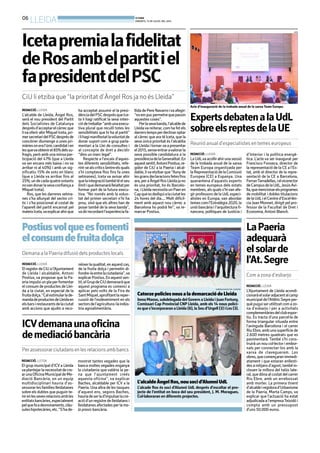 06
LLEIDA BONDIA
DIMARTS, 15 DE JULIOL DEL 2014
REDACCIÓ. LLEIDA
ElregidordeCiUal’Ajuntament
de Lleida i alcaldable, Antoni
Postius, va proposar que la Pa-
eriaimpulsiunplaperfomentar
el consum de productes de Llei-
da a la ciutat, en especial de la
fruitadolça.“Calestimularlade-
mandadeproductesdeLleidaen
elsbarsirestaurantsdelaciutat
amb accions que ajudin a reco-
nèixerlaqualitat,enaquestcas,
de la fruita dolça i permetin di-
fondre-laentrelaciutadania”,va
explicarPostius.Enaquestsen-
tit,elGrupdeCiUdemanaràque
aquest programa es comenci a
aplicar pels volts de la Fira de
SantMiquel,aprofitantlareper-
cussió de l’esdeveniment en els
sectorsdel’agriculturailaindús-
tria agroalimentària.
Acte d’inauguració de la trobada anual de la xarxa Team Europa.
ExpertsdebatenalaUdL
sobreelsreptesdelaUE
Reunió anual d’especialistes en temes europeus
REDACCIÓ. LLEIDA
LaUdLvaacollirahirunasessió
de la trobada anual de la xarxa
Team Europa organitzada per
laRepresentaciódelaComissió
Europea (CE) a Espanya. Una
quarantena d’aquests experts
en temes europeus dels estats
membres, als qualss’hivan afe-
gir professors de la UdL especi-
alistes en Europa, van abordar
temescoml’Estratègia2020,la
unió bancària i l’arquitectura fi-
nancera, polítiques de Justícia i
d’Interior i la política energè-
tica. L’acte va ser inaugurat per
Francisco Fonseca, director de
la representació de la CE a l’Es-
tat, amb el director de la repre-
sentació de la CE a Barcelona,
FerranTarradellas,ielvicerector
deCampusdelaUdL,JesúsAvi-
lla,quemencionarelsprogrames
de mobilitat i dobles titulacions
delaUdLielCentred’Excel·lèn-
cia Jean Monnet, dirigit pel pro-
fessor de la Facultat de Dret i
Economia, Antoni Blanch.
Postiusvolqueesfomenti
elconsumdefruitadolça
Demana a la Paeria difusió dels productes locals
ICVdemanaunaoficina
demediacióbancària
Perassessorarciutadansenlesrelacionsambbancs
REDACCIÓ. LLEIDA
El grup municipal d’ICVa Lleida
vaplantejarlanecessitatdecre-
arunaOficinaMunicipaldeMe-
diació Bancària, on un equip
multidisciplinari hauria d’as-
sessorar les famílies lleidatanes
sobre els dubtes que puguin te-
nirenlessevesrelacionsambles
entitatsbancàries,especialment
pelquefaadesnonaments,clàu-
suleshipotecàries,etc.“S’hade-
mostrat tantes vegades que la
banca moltes vegades enganya
la ciutadania que valdria la pe-
na que l’ajuntament creés
aquesta oficina”, va explicar
Baches, alcaldable per ICV a la
Paeria. Una altra de les tasques
d’aquest ens, segons Baches,
hauriadeserlad’impulsarlacre-
ació d’un registre de lleidatans i
lleidatanes afectades per la ma-
la praxis bancària.
Catorzepoliciesnousala demarcaciódeLleida
Inma Manso, subdelegada del Govern a Lleida i Juan Fortuny,
Comissari Cap Provincial CNP Lleida, amb els 14 nous polici-
esques’incorporaranaLleida(8),laSeud’Urgell(3)iLes(3).
L’alcaldeÀngelRos,nousocid’AlumniUdL
L’alcade Ros és soci d’Alumni UdL després d’escoltar el pro-
jecte de l’entitat en boca del seu president, J. M. Moragues.
Col·laboraran en diferents projectes.
SUBDELEGACIÓ DEL GOVERN
LaPaeria
adequarà
elsolarde
l’At.Segre
Com a zona d’esbarjo
REDACCIÓ. LLEIDA
L’Ajuntament de Lleida acondi-
cionaràelsolaradjacentalcamp
municipaldel’AtlèticSegreper-
quèpuguiserutilitzatcomazo-
na d’esbarjo i per a activitats
complementàriesdelclubespor-
tiu. Es tracta d’una parcel·la de
forma triangular situada entre
l’avinguda Barcelona i el carrer
Riu Ebre, amb una superfície de
2.600 metres quadrats que es
pavimentarà. També s’hi cons-
truirà un nou col·lector i embor-
nals per connectar-los amb la
xarxa de clavegueram. Les
obres,quecomençaranimmedi-
atament i que estaran enllesti-
desamitjansd’agost,tambéin-
clouen la millora del talús late-
ral,quedónaalcostatdelcarrer
Riu Ebre, amb un arrebossat
amb morter. La primera tinent
d’alcaldeiregidorad’Urbanisme
de la Paeria, Marta Camps, va
explicar que l’actuació ha estat
adjudicadaal’empresaTeixidói
compta amb un pressupost
d’uns 50.000 euros.
ACN
REDACCIÓ. LLEIDA
L’alcalde de Lleida, Àngel Ros,
serà el nou president del Partit
dels Socialistes de Catalunya
desprésd’acceptarelcàrrecque
liva oferir ahirMiquel Iceta,pri-
mersecretaridelPSCdesprésde
concórrer diumenge a unes pri-
màriesoneral’úniccandidatien
lesquevaobtenirel85%delssu-
fragis, però amb una minsa par-
ticipació del 47% (que a Lleida
va ser encara més baixa i no va
arribar ni al 40%) i amb un sig-
nificatiu 15% de vots en blanc
(que a Lleida va arribar fins al
25%; un de cada quatrevotants
novandonarlasevaconfiançaa
Miquel Iceta).
Ros, que les darreres setma-
nes s’ha allunyat del sector crí-
tic i s’ha posicionat al costat de
l’aparell del partit encarnat pel
mateixIceta,vaexplicarahirque
Icetapremialafidelitat
deRosambelpartitiel
fapresidentdelPSC
CiU li etziba que “la prioritat d’Àngel Ros ja no és Lleida”
ha acceptat assumir el la presi-
dènciadelPSCdesprésqueIce-
ta li hagi ratificat la seva inten-
ciódetreballar“ambunaexecu-
tiva plural que reculli totes les
sensibilitats que hi ha al partit”
ilihagimanifestatlavoluntatde
donar suport com a grup parla-
mentari a la Llei de consultes i
al concepte de dret a decidir
“dins un marc legal”.
Respecte a l’encaix d’aques-
tes diferents sensibilitats, refe-
rint-sealscrítics(entreelsquals
s’hi comptava Ros fins fa unes
setmanes), Iceta va avisar ahir
quelaintegraciótambétéelseu
límitiquedemanaràlleialtatper
formar part de la futura execu-
tiva. “No només amb la volun-
tat del primer secretari n’hi ha
prou, sinó que els altres han de
posar també de la seva banda”,
vadirrecordantl’experiènciafa-
llidadePereNavarroivaafegir:
“noempucpermetrequepassin
aquestes coses”.
Perlasevabanda,l’alcaldede
Lleidava reiterar, com ha fet els
darrerstempsperdeclinaroptar
al càrrec que ara té Iceta, que la
seva única prioritat és l’alcaldia
deLleidaitornar-seapresentar
el2015,senseentraravalorarla
seva possible candidatura a la
presidènciadelaGeneralitat.En
aquestsentit,AntoniPostius,re-
gidor de CiU a la Paeria i alcal-
dable, liva etzibar que “llunyde
lesgransdeclaracionsfetesfins
ara,peraÀngelRosLleidajano
és una prioritat, ho és Barcelo-
na,iLleidanecessitaunPaeren
Capqueesdediquialaciutatles
24 hores del dia.... Molt difícil-
ment amb aquest nou càrrec a
Barcelona ho podrà fer”, va re-
marcar Postius.
06
LLEIDA BONDIA
DIMARTS, 15 DE JULIOL DEL 2014
REDACCIÓ. LLEIDA
ElregidordeCiUal’Ajuntament
de Lleida i alcaldable, Antoni
Postius, va proposar que la Pa-
eriaimpulsiunplaperfomentar
el consum de productes de Llei-
da a la ciutat, en especial de la
fruitadolça.“Calestimularlade-
mandadeproductesdeLleidaen
elsbarsirestaurantsdelaciutat
amb accions que ajudin a reco-
nèixerlaqualitat,enaquestcas,
de la fruita dolça i permetin di-
fondre-laentrelaciutadania”,va
explicarPostius.Enaquestsen-
tit,elGrupdeCiUdemanaràque
aquest programa es comenci a
aplicar pels volts de la Fira de
SantMiquel,aprofitantlareper-
cussió de l’esdeveniment en els
sectorsdel’agriculturailaindús-
tria agroalimentària.
Acte d’inauguració de la trobada anual de la xarxa Team Europa.
ExpertsdebatenalaUdL
sobreelsreptesdelaUE
Reunió anual d’especialistes en temes europeus
REDACCIÓ. LLEIDA
LaUdLvaacollirahirunasessió
de la trobada anual de la xarxa
Team Europa organitzada per
laRepresentaciódelaComissió
Europea (CE) a Espanya. Una
quarantena d’aquests experts
en temes europeus dels estats
membres, als qualss’hivan afe-
gir professors de la UdL especi-
alistes en Europa, van abordar
temescoml’Estratègia2020,la
unió bancària i l’arquitectura fi-
nancera, polítiques de Justícia i
d’Interior i la política energè-
tica. L’acte va ser inaugurat per
Francisco Fonseca, director de
la representació de la CE a l’Es-
tat, amb el director de la repre-
sentació de la CE a Barcelona,
FerranTarradellas,ielvicerector
deCampusdelaUdL,JesúsAvi-
lla,quemencionarelsprogrames
de mobilitat i dobles titulacions
delaUdLielCentred’Excel·lèn-
cia Jean Monnet, dirigit pel pro-
fessor de la Facultat de Dret i
Economia, Antoni Blanch.
Postiusvolqueesfomenti
elconsumdefruitadolça
Demana a la Paeria difusió dels productes locals
ICVdemanaunaoficina
demediacióbancària
Perassessorarciutadansenlesrelacionsambbancs
REDACCIÓ. LLEIDA
El grup municipal d’ICVa Lleida
vaplantejarlanecessitatdecre-
arunaOficinaMunicipaldeMe-
diació Bancària, on un equip
multidisciplinari hauria d’as-
sessorar les famílies lleidatanes
sobre els dubtes que puguin te-
nirenlessevesrelacionsambles
entitatsbancàries,especialment
pelquefaadesnonaments,clàu-
suleshipotecàries,etc.“S’hade-
mostrat tantes vegades que la
banca moltes vegades enganya
la ciutadania que valdria la pe-
na que l’ajuntament creés
aquesta oficina”, va explicar
Baches, alcaldable per ICV a la
Paeria. Una altra de les tasques
d’aquest ens, segons Baches,
hauriadeserlad’impulsarlacre-
ació d’un registre de lleidatans i
lleidatanes afectades per la ma-
la praxis bancària.
Catorzepoliciesnousala demarcaciódeLleida
Inma Manso, subdelegada del Govern a Lleida i Juan Fortuny,
Comissari Cap Provincial CNP Lleida, amb els 14 nous polici-
esques’incorporaranaLleida(8),laSeud’Urgell(3)iLes(3).
L’alcaldeÀngelRos,nousocid’AlumniUdL
L’alcade Ros és soci d’Alumni UdL després d’escoltar el pro-
jecte de l’entitat en boca del seu president, J. M. Moragues.
Col·laboraran en diferents projectes.
SUBDELEGACIÓ DEL GOVERN
LaPaeria
adequarà
elsolarde
l’At.Segre
Com a zona d’esbarjo
REDACCIÓ. LLEIDA
L’Ajuntament de Lleida acondi-
cionaràelsolaradjacentalcamp
municipaldel’AtlèticSegreper-
quèpuguiserutilitzatcomazo-
na d’esbarjo i per a activitats
complementàriesdelclubespor-
tiu. Es tracta d’una parcel·la de
forma triangular situada entre
l’avinguda Barcelona i el carrer
Riu Ebre, amb una superfície de
2.600 metres quadrats que es
pavimentarà. També s’hi cons-
truirà un nou col·lector i embor-
nals per connectar-los amb la
xarxa de clavegueram. Les
obres,quecomençaranimmedi-
atament i que estaran enllesti-
desamitjansd’agost,tambéin-
clouen la millora del talús late-
ral,quedónaalcostatdelcarrer
Riu Ebre, amb un arrebossat
amb morter. La primera tinent
d’alcaldeiregidorad’Urbanisme
de la Paeria, Marta Camps, va
explicar que l’actuació ha estat
adjudicadaal’empresaTeixidói
compta amb un pressupost
d’uns 50.000 euros.
ACN
REDACCIÓ. LLEIDA
L’alcalde de Lleida, Àngel Ros,
serà el nou president del Partit
dels Socialistes de Catalunya
desprésd’acceptarelcàrrecque
liva oferir ahirMiquel Iceta,pri-
mersecretaridelPSCdesprésde
concórrer diumenge a unes pri-
màriesoneral’úniccandidatien
lesquevaobtenirel85%delssu-
fragis, però amb una minsa par-
ticipació del 47% (que a Lleida
va ser encara més baixa i no va
arribar ni al 40%) i amb un sig-
nificatiu 15% de vots en blanc
(que a Lleida va arribar fins al
25%; un de cada quatrevotants
novandonarlasevaconfiançaa
Miquel Iceta).
Ros, que les darreres setma-
nes s’ha allunyat del sector crí-
tic i s’ha posicionat al costat de
l’aparell del partit encarnat pel
mateixIceta,vaexplicarahirque
Icetapremialafidelitat
deRosambelpartitiel
fapresidentdelPSC
CiU li etziba que “la prioritat d’Àngel Ros ja no és Lleida”
ha acceptat assumir el la presi-
dènciadelPSCdesprésqueIce-
ta li hagi ratificat la seva inten-
ciódetreballar“ambunaexecu-
tiva plural que reculli totes les
sensibilitats que hi ha al partit”
ilihagimanifestatlavoluntatde
donar suport com a grup parla-
mentari a la Llei de consultes i
al concepte de dret a decidir
“dins un marc legal”.
Respecte a l’encaix d’aques-
tes diferents sensibilitats, refe-
rint-sealscrítics(entreelsquals
s’hi comptava Ros fins fa unes
setmanes), Iceta va avisar ahir
quelaintegraciótambétéelseu
límitiquedemanaràlleialtatper
formar part de la futura execu-
tiva. “No només amb la volun-
tat del primer secretari n’hi ha
prou, sinó que els altres han de
posar també de la seva banda”,
vadirrecordantl’experiènciafa-
llidadePereNavarroivaafegir:
“noempucpermetrequepassin
aquestes coses”.
Perlasevabanda,l’alcaldede
Lleidava reiterar, com ha fet els
darrerstempsperdeclinaroptar
al càrrec que ara té Iceta, que la
seva única prioritat és l’alcaldia
deLleidaitornar-seapresentar
el2015,senseentraravalorarla
seva possible candidatura a la
presidènciadelaGeneralitat.En
aquestsentit,AntoniPostius,re-
gidor de CiU a la Paeria i alcal-
dable, liva etzibar que “llunyde
lesgransdeclaracionsfetesfins
ara,peraÀngelRosLleidajano
és una prioritat, ho és Barcelo-
na,iLleidanecessitaunPaeren
Capqueesdediquialaciutatles
24 hores del dia.... Molt difícil-
ment amb aquest nou càrrec a
Barcelona ho podrà fer”, va re-
marcar Postius.
 
