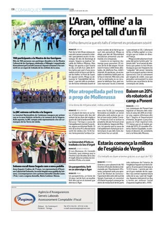 08
COMARQUES BONDIA
DIMARTS, 15 DE JULIOL DEL 2014
L’Aran,‘offline’ala
forçapeltalld’unfil
Vielha denuncia que els talls d’internet es produeixen sovint
REDACCIÓ. VIELHA
Part de la Val d’Aran estava en-
caraahirsenseconnexióainter-
net i parcialment accés a la tec-
nologia 3G des de diumenge al
vespre. Segons va explicar l’al-
calde de Vielha e Mijaran, Àlex
Moga, tot apunta a què l’avaria
es deu a el tall d’un cable de fi-
bra òptica per part d’una exca-
vadora entre la boca sud del tú-
nel de Vielha i el Pont de Suert.
En aquest sentit, Moga va de-
nunciar la ‘’inestabilitat del sis-
tema’’ i que els talls es produei-
xin de forma reiterada essent el
sector turístic de laVal el qui en
surt més perjudicat. Moga va
afegir que des de l’Ajuntament
estudiaran presentar una de-
manda a la companyia.
L’avaria es va registrar diu-
menge quan passaven 20 mi-
nuts de les 8 del vespre. Inicial-
ment hi havia 3.000 línies afec-
tades, de telefonia fixa, mòbil i
internet.Alcapdepoc,esvares-
tablir la telefonia mòbil però no
lafixaniinternet.Méstard,ales
3 de la matinada es va recu-
perar la telefonia fixa, però en-
cara mancava l’accés a internet
i parcialment el 3G. L’afectació
té lloc a Vielha capital i a 4 mu-
nicipis que es troben en direc-
ció França.
Mogavavolerplasmarelmal-
estardelsectorturísticpels‘’re-
iteratstalls’’enelserveidetele-
fonia que pateix la Val d’Aran.
Assegura que són freqüents les
‘’caigudes’’ del servei i lamenta
quenoespuguinportaraterme
operacions com el cobrament
per targeta de crèdit, cosa que
perjudica seriosament la zona
turística per excel·lència de les
comarques de Lleida.
REDACCIÓ. MOLLERUSSA
La circulació de trens es va ha-
ver d’interrompre ahir des del
voltant de les dues del migdia a
quartsde5delatardaentreMo-
llerussa i Tàrrega a causa de
l’atropellamentmortald’unado-
na,segonsvainformarRenfe. El
trendelalíniaR12afectathavia
sortit de Lleida a les 13:35 ho-
resiteniaprevistal’arribaaCer-
vera a les 14:28. La companyia
ferroviària va establir un servei
alternatiu amb autocar per co-
brir el tram entre Lleida i Cerve-
ra. Protecció Civil va activar la
prealerta del pla Ferrocat arran
delaincidència.SegonselsMos-
sos, tot apunta que la causa de
l’atropellamentmortalquevain-
terrompre el pas dels trens du-
rant hores fou un suïcidi.
Moratropelladapeltren
apropdeMollerussa
Una dona de mitjana edat, indocumentada
Baixenun20%
elsrobatorisal
campaPonent
REDACCIÓ. LLEIDA
Les comarques de Ponent han
registrat un descens dels roba-
toris al camp del 20% en el dar-
rer any, segons informava ahir
Rac1. Segons el Departament
d’Interior, de gener a juny d’en-
guany se n’han registrat 440,
117 menys que en el mateix pe-
ríodedel2013.Elconsellerd’In-
terior,RamonEspadaler,noatri-
buiex el descens als sometents
sinó a la feina dels Mossos.
700participantsalaMostradelesGarrigues
Més de 700 persones van participar dissabte a la 9a Mostra
Cultural de les Garrigues celebrada a l’Albagés i organitzada
bianualmentpelConsellComarcal.Aquestcertamens’hacon-
vertit en un espai de trobada de les entitats de la zona.
COM360
LaJNCestrenacol·lectiualaSegarra
La Joventut Nacionalista de Catalunya inaugura per primer
cop en la seva història col·lectiu a la comarca de la Segarra.
Amb aquesta, la JNC compta amb representació a les set co-
marques de lesTerres de Lleida.
JNC
PUBLICITAT
SolsonaescullAnnaSeguéscomanovapubilla
AnnaSeguésiCodina,de17anys,ienrepresentaciód’Òmni-
umCulturaldelSolsonès,haestatelegidanovapubilladeSol-
sona.L’acompanyarancomaprimeradonzellaClàudiaCases
i Prat, i com a segona donzella, Núria Cardona i Novas.
AJUNTAMENT DE SOLSONA
Estaràscomençalamillora
del’esglésiadeVergós
Els treballs es duen a terme gràcies a un ajut de l’IEI
REDACCIÓ. ESTARÀS
Gràcies a una subvenció de l’IEI
(Institutd’EstudisIlerdencs)de-
manada per l’Ajuntament d’Es-
taràs, juntament amb una apor-
tació del Bisbat de Solsona i
l’aportaciódelsveïnsdelnuclide
Vergós Guerrejat, el consistori
d’Estaràshapogutcomençarles
obresderestauraciódelesparts
més malmeses de l’interior de
l’esglésiad’aquestnuclidelaSe-
garra. Elpressupost total puja a
13.512 euros i servirà per reti-
rar el guix malmès de les cape-
llesinaucentralirepintartotala
volta de la nau i part de l’esglé-
sia. Aquesta intervenció es duu
a terme per millorar l’estat
d’aquesta església del s. XVIII.
LaUniversitatd’Estiues
traslladaalaSeud’Urgell
REDACCIÓ. LA SEU D’URGELL
El curs Biomassa, Ús i Incendis
Forestals, que comença avui a
l’Institut Joan Brudieu de la Seu
d’Urgell,dónalasortidaalaUni-
versitat d’Estiu a la ciutat.
Unparapentista,ferit
enunaterratgeaÀger
REDACCIÓ. ÀGER
Un parapentista, un home de
32 anys iveí de Sort,va resultar
ferit ahir just en el moment que
aterrava a Àger.
08
COMARQUES BONDIA
DIMARTS, 15 DE JULIOL DEL 2014
L’Aran,‘offline’ala
forçapeltalld’unfil
Vielha denuncia que els talls d’internet es produeixen sovint
REDACCIÓ. VIELHA
Part de la Val d’Aran estava en-
caraahirsenseconnexióainter-
net i parcialment accés a la tec-
nologia 3G des de diumenge al
vespre. Segons va explicar l’al-
calde de Vielha e Mijaran, Àlex
Moga, tot apunta a què l’avaria
es deu a el tall d’un cable de fi-
bra òptica per part d’una exca-
vadora entre la boca sud del tú-
nel de Vielha i el Pont de Suert.
En aquest sentit, Moga va de-
nunciar la ‘’inestabilitat del sis-
tema’’ i que els talls es produei-
xin de forma reiterada essent el
sector turístic de laVal el qui en
surt més perjudicat. Moga va
afegir que des de l’Ajuntament
estudiaran presentar una de-
manda a la companyia.
L’avaria es va registrar diu-
menge quan passaven 20 mi-
nuts de les 8 del vespre. Inicial-
ment hi havia 3.000 línies afec-
tades, de telefonia fixa, mòbil i
internet.Alcapdepoc,esvares-
tablir la telefonia mòbil però no
lafixaniinternet.Méstard,ales
3 de la matinada es va recu-
perar la telefonia fixa, però en-
cara mancava l’accés a internet
i parcialment el 3G. L’afectació
té lloc a Vielha capital i a 4 mu-
nicipis que es troben en direc-
ció França.
Mogavavolerplasmarelmal-
estardelsectorturísticpels‘’re-
iteratstalls’’enelserveidetele-
fonia que pateix la Val d’Aran.
Assegura que són freqüents les
‘’caigudes’’ del servei i lamenta
quenoespuguinportaraterme
operacions com el cobrament
per targeta de crèdit, cosa que
perjudica seriosament la zona
turística per excel·lència de les
comarques de Lleida.
REDACCIÓ. MOLLERUSSA
La circulació de trens es va ha-
ver d’interrompre ahir des del
voltant de les dues del migdia a
quartsde5delatardaentreMo-
llerussa i Tàrrega a causa de
l’atropellamentmortald’unado-
na,segonsvainformarRenfe. El
trendelalíniaR12afectathavia
sortit de Lleida a les 13:35 ho-
resiteniaprevistal’arribaaCer-
vera a les 14:28. La companyia
ferroviària va establir un servei
alternatiu amb autocar per co-
brir el tram entre Lleida i Cerve-
ra. Protecció Civil va activar la
prealerta del pla Ferrocat arran
delaincidència.SegonselsMos-
sos, tot apunta que la causa de
l’atropellamentmortalquevain-
terrompre el pas dels trens du-
rant hores fou un suïcidi.
Moratropelladapeltren
apropdeMollerussa
Una dona de mitjana edat, indocumentada
Baixenun20%
elsrobatorisal
campaPonent
REDACCIÓ. LLEIDA
Les comarques de Ponent han
registrat un descens dels roba-
toris al camp del 20% en el dar-
rer any, segons informava ahir
Rac1. Segons el Departament
d’Interior, de gener a juny d’en-
guany se n’han registrat 440,
117 menys que en el mateix pe-
ríodedel2013.Elconsellerd’In-
terior,RamonEspadaler,noatri-
buiex el descens als sometents
sinó a la feina dels Mossos.
700participantsalaMostradelesGarrigues
Més de 700 persones van participar dissabte a la 9a Mostra
Cultural de les Garrigues celebrada a l’Albagés i organitzada
bianualmentpelConsellComarcal.Aquestcertamens’hacon-
vertit en un espai de trobada de les entitats de la zona.
COM360
LaJNCestrenacol·lectiualaSegarra
La Joventut Nacionalista de Catalunya inaugura per primer
cop en la seva història col·lectiu a la comarca de la Segarra.
Amb aquesta, la JNC compta amb representació a les set co-
marques de lesTerres de Lleida.
JNC
PUBLICITAT
SolsonaescullAnnaSeguéscomanovapubilla
AnnaSeguésiCodina,de17anys,ienrepresentaciód’Òmni-
umCulturaldelSolsonès,haestatelegidanovapubilladeSol-
sona.L’acompanyarancomaprimeradonzellaClàudiaCases
i Prat, i com a segona donzella, Núria Cardona i Novas.
AJUNTAMENT DE SOLSONA
Estaràscomençalamillora
del’esglésiadeVergós
Els treballs es duen a terme gràcies a un ajut de l’IEI
REDACCIÓ. ESTARÀS
Gràcies a una subvenció de l’IEI
(Institutd’EstudisIlerdencs)de-
manada per l’Ajuntament d’Es-
taràs, juntament amb una apor-
tació del Bisbat de Solsona i
l’aportaciódelsveïnsdelnuclide
Vergós Guerrejat, el consistori
d’Estaràshapogutcomençarles
obresderestauraciódelesparts
més malmeses de l’interior de
l’esglésiad’aquestnuclidelaSe-
garra. Elpressupost total puja a
13.512 euros i servirà per reti-
rar el guix malmès de les cape-
llesinaucentralirepintartotala
volta de la nau i part de l’esglé-
sia. Aquesta intervenció es duu
a terme per millorar l’estat
d’aquesta església del s. XVIII.
LaUniversitatd’Estiues
traslladaalaSeud’Urgell
REDACCIÓ. LA SEU D’URGELL
El curs Biomassa, Ús i Incendis
Forestals, que comença avui a
l’Institut Joan Brudieu de la Seu
d’Urgell,dónalasortidaalaUni-
versitat d’Estiu a la ciutat.
Unparapentista,ferit
enunaterratgeaÀger
REDACCIÓ. ÀGER
Un parapentista, un home de
32 anys iveí de Sort,va resultar
ferit ahir just en el moment que
aterrava a Àger.
 