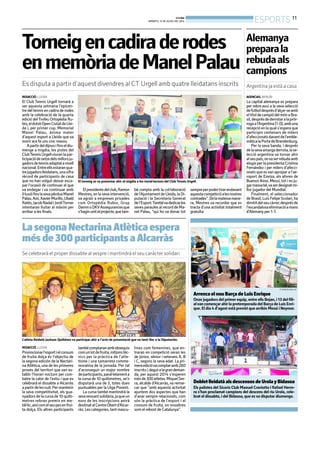BONDIA
DIMARTS, 15 DE JULIOL DEL 2014
11
ESPORTS
Torneigencadiraderodes
enmemòriadeManelPalau
Es disputa a partir d’aquest divendres al CT Urgell amb quatre lleidatans inscrits
REDACCIÓ. LLEIDA
El Club Tennis Urgell tornarà a
ser aquesta setmana l’epicen-
tre deltennisen cadira de rodes
amb la celebració de la quarta
edició delTrofeu Ortopèdia Ru-
bio,eldotzèOpenCiutatdeLlei-
da i, per primer cop, Memorial
Manel Palau, ànima mater
d’aquest esport a Lleida que va
morir ara fa uns cinc mesos.
Apartirdeldijousifinseldiu-
menge a migdia, les pistes del
ClubTennisUrgellviuran lapar-
ticipaciódesetzedelsmillorsju-
gadorsdetennisadaptatanivell
nacional.Entreellsestaranqua-
trejugadorslleidatans,unaxifra
rècord de participants de casa
que no han volgut deixar esca-
par l’ocasió de continuar el que
va endegar i va continuar amb
il·lusiófinslasevapèrduaManel
Palau.Així,XavierMurillo,Ubald
Ratés,JacobNadaliJordiTorner
intentaran lluitar al màxim per
arribar a les finals.
El torneig es va presentar ahir al migdía a les instal·lacions del Club Tennis Urgell.
Elpresidentedelclub,Ramon
Mestres, en la seva intervenció,
va agraïr a empreses privades
com Ortopèdia Rubio, Grup
DammoDKVAssegurancesque
s’haginunitalprojecte,quetam-
bé compta amb la col·laboració
de l’Ajuntamentde Lleida,laDi-
putació i la Secretaria General
del’Esport.Tambévadedicarles
seves paraules al record de Ma-
nel Palau, “qui ho va donar tot
sempreperpodertirarendavant
aquestacompeticióalesnostres
contrades”.Delamateixamane-
ra, Mestres va recordar que es
tracta d’una activitat totalment
gratuïta.
Alemanya
preparala
rebudaals
campions
Argentina ja està a casa
AGENCIAS. BERLÍN
La capital alemanya es prepara
per rebre avui a la seva selecció
defutboldesprésd’alçar-seamb
eltítoldecampiódelmónaBra-
sil,desprésdederrotaralaprór-
rogaal’Argentina(1-0),ambuna
recepció en la qual s’espera que
participin centenars de milers
d’afeccionatsdavantdel’emble-
màticalaPortadeBrandenburg.
Per la seva banda, i després
delasevaamargaderrota,lase-
lecció argentina va tornar ahir
alseupaís,onvaserrebudaamb
elogis per la presidenta Cristina
Fernández i per milers d’afecci-
onats que esvan apropar a l’ae-
roport de Ezeiza, als afores de
Buenos Aires. Messi, tot i no ju-
garmassabé,vaserdesignatmi-
llor jugador del Mundial.
Finalment, el seleccionador
de Brasil, Luis Felipe Scolari, ha
dimititdelseucàrrecdesprésde
l’escandalosaeliminacióamans
d’Alemany per 1-7.
REDACCIÓ. LLEIDA
Promocionarl’esportielconsum
de fruita dolça és l’objectiu de
la segona edición de la Nectari-
na Atlètica, una de les primeres
proves del territori que van es-
tablir l’horari nocturn per com-
batre la calor de l’estiu i que es
celebrarà el dissabte a Alcarràs
apartirdelesvuit.Permantenir
la seva competitivitat, els gua-
nyadors de la cursa de 10 quilò-
metres rebran premis en me-
tàl·lic,aixícomelseupesenfrui-
ta dolça. Els altres participants
tambécomptaranambobsequis
comunlotdefruita,mitjonstèc-
nics per la pràctica de l’atle-
tisme i una samarreta comme-
morativa de la jornada. Per tal
d’aconseguir un major nombre
departicipants,paral·lelamenta
la cursa de 10 quilòmetres, se’n
disputarà una de 5, totes dues
puntuables per la Lliga Ponent.
La cursa també mantindrà la
sevavessantsolidària,jaqueun
euro de les inscripcions anirà
destinatalCentreObertd’Alcar-
ràs.Lescategories,tantmascu-
lines com femenines, que en-
traran en competició seran les
de júnior, sènior i veterans A, B
i C, segons la seva edat. La pri-
meraedicióvacomptaramb260
inscritsi,degutalagrandeman-
da, per aquest 2014 s’esperen
mésde300atletes.MiquelSer-
ra, alcalde d’Alcarràs, va remar-
car que “amb aquesta activitat
ajuntem dos aspectes que han
d’anar sempre relacionats, com
són la pràctica de l’esport i el
consum de fruita, on nosaltres
som el rebost de Catalunya”.
LasegonaNectarinaAtlèticaespera
mésde300participantsaAlcarràs
Se celebrarà el proper dissabte al vespre i mantindrà el seu caràcter solidari
L’atleta lleidatà Jackson Quiñónez va participar ahir a l’acte de presentació que va tenir lloc a la Diputación.
ArrencaelnouBarçadeLuisEnrique
Onze jugadors del primer equip, entre ells Bojan, i 13 del fili-
alvan començar ahirla pretemporada del Barça de Luis Enri-
que. El dia 4 d’agost està previst que arribin Messi i Neymar.
FC BARCELONA.CAT
DobletlleidatàalsdescensosdeUrolayBidasoa
Els palistes del Sícoris Club Manuel Craviotto i Rafael Herre-
ra s’han proclamat campions del descens del riu Urola, cele-
brat el dissabte, i del Bidasoa, que es va disputar diumenge.
BONDIA
DIMARTS, 15 DE JULIOL DEL 2014
11
ESPORTS
Torneigencadiraderodes
enmemòriadeManelPalau
Es disputa a partir d’aquest divendres al CT Urgell amb quatre lleidatans inscrits
REDACCIÓ. LLEIDA
El Club Tennis Urgell tornarà a
ser aquesta setmana l’epicen-
tre deltennisen cadira de rodes
amb la celebració de la quarta
edició delTrofeu Ortopèdia Ru-
bio,eldotzèOpenCiutatdeLlei-
da i, per primer cop, Memorial
Manel Palau, ànima mater
d’aquest esport a Lleida que va
morir ara fa uns cinc mesos.
Apartirdeldijousifinseldiu-
menge a migdia, les pistes del
ClubTennisUrgellviuran lapar-
ticipaciódesetzedelsmillorsju-
gadorsdetennisadaptatanivell
nacional.Entreellsestaranqua-
trejugadorslleidatans,unaxifra
rècord de participants de casa
que no han volgut deixar esca-
par l’ocasió de continuar el que
va endegar i va continuar amb
il·lusiófinslasevapèrduaManel
Palau.Així,XavierMurillo,Ubald
Ratés,JacobNadaliJordiTorner
intentaran lluitar al màxim per
arribar a les finals.
El torneig es va presentar ahir al migdía a les instal·lacions del Club Tennis Urgell.
Elpresidentedelclub,Ramon
Mestres, en la seva intervenció,
va agraïr a empreses privades
com Ortopèdia Rubio, Grup
DammoDKVAssegurancesque
s’haginunitalprojecte,quetam-
bé compta amb la col·laboració
de l’Ajuntamentde Lleida,laDi-
putació i la Secretaria General
del’Esport.Tambévadedicarles
seves paraules al record de Ma-
nel Palau, “qui ho va donar tot
sempreperpodertirarendavant
aquestacompeticióalesnostres
contrades”.Delamateixamane-
ra, Mestres va recordar que es
tracta d’una activitat totalment
gratuïta.
Alemanya
preparala
rebudaals
campions
Argentina ja està a casa
AGENCIAS. BERLÍN
La capital alemanya es prepara
per rebre avui a la seva selecció
defutboldesprésd’alçar-seamb
eltítoldecampiódelmónaBra-
sil,desprésdederrotaralaprór-
rogaal’Argentina(1-0),ambuna
recepció en la qual s’espera que
participin centenars de milers
d’afeccionatsdavantdel’emble-
màticalaPortadeBrandenburg.
Per la seva banda, i després
delasevaamargaderrota,lase-
lecció argentina va tornar ahir
alseupaís,onvaserrebudaamb
elogis per la presidenta Cristina
Fernández i per milers d’afecci-
onats que esvan apropar a l’ae-
roport de Ezeiza, als afores de
Buenos Aires. Messi, tot i no ju-
garmassabé,vaserdesignatmi-
llor jugador del Mundial.
Finalment, el seleccionador
de Brasil, Luis Felipe Scolari, ha
dimititdelseucàrrecdesprésde
l’escandalosaeliminacióamans
d’Alemany per 1-7.
REDACCIÓ. LLEIDA
Promocionarl’esportielconsum
de fruita dolça és l’objectiu de
la segona edición de la Nectari-
na Atlètica, una de les primeres
proves del territori que van es-
tablir l’horari nocturn per com-
batre la calor de l’estiu i que es
celebrarà el dissabte a Alcarràs
apartirdelesvuit.Permantenir
la seva competitivitat, els gua-
nyadors de la cursa de 10 quilò-
metres rebran premis en me-
tàl·lic,aixícomelseupesenfrui-
ta dolça. Els altres participants
tambécomptaranambobsequis
comunlotdefruita,mitjonstèc-
nics per la pràctica de l’atle-
tisme i una samarreta comme-
morativa de la jornada. Per tal
d’aconseguir un major nombre
departicipants,paral·lelamenta
la cursa de 10 quilòmetres, se’n
disputarà una de 5, totes dues
puntuables per la Lliga Ponent.
La cursa també mantindrà la
sevavessantsolidària,jaqueun
euro de les inscripcions anirà
destinatalCentreObertd’Alcar-
ràs.Lescategories,tantmascu-
lines com femenines, que en-
traran en competició seran les
de júnior, sènior i veterans A, B
i C, segons la seva edat. La pri-
meraedicióvacomptaramb260
inscritsi,degutalagrandeman-
da, per aquest 2014 s’esperen
mésde300atletes.MiquelSer-
ra, alcalde d’Alcarràs, va remar-
car que “amb aquesta activitat
ajuntem dos aspectes que han
d’anar sempre relacionats, com
són la pràctica de l’esport i el
consum de fruita, on nosaltres
som el rebost de Catalunya”.
LasegonaNectarinaAtlèticaespera
mésde300participantsaAlcarràs
Se celebrarà el proper dissabte al vespre i mantindrà el seu caràcter solidari
L’atleta lleidatà Jackson Quiñónez va participar ahir a l’acte de presentació que va tenir lloc a la Diputación.
ArrencaelnouBarçadeLuisEnrique
Onze jugadors del primer equip, entre ells Bojan, i 13 del fili-
alvan començar ahirla pretemporada del Barça de Luis Enri-
que. El dia 4 d’agost està previst que arribin Messi i Neymar.
FC BARCELONA.CAT
DobletlleidatàalsdescensosdeUrolayBidasoa
Els palistes del Sícoris Club Manuel Craviotto i Rafael Herre-
ra s’han proclamat campions del descens del riu Urola, cele-
brat el dissabte, i del Bidasoa, que es va disputar diumenge.
 