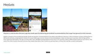  
HeyLets
	
  
HeyLets is a new location discovery app that stands apart by delivering personalized recommendations that r...