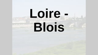 Loire -
Blois
 