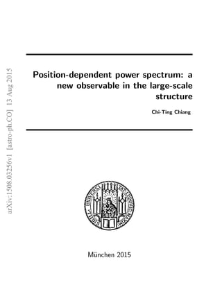 Position-dependent power spectrum: a
new observable in the large-scale
structure
Chi-Ting Chiang
M¨unchen 2015
arXiv:1508.03256v1[astro-ph.CO]13Aug2015
 