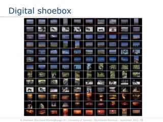 © Stephane.Marchand-Maillet@unige.ch – University of Geneva – Multimedia Retrieval – September 2015 - 72
Digital shoebox
 