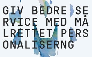 1508™ PERSONALISERING SOM SERVICE
GIV BEDRE SE
RVICE MED MÅ
LRETTET PERS
ONALISERNG
 