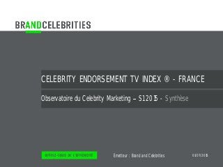 Émetteur :
CELEBRITY ENDORSEMENT TV INDEX ® - FRANCE
Observatoire du Celebrity Marketing S1 2015 - Synthèse
Brand and Celebrities 01/07/2015
 