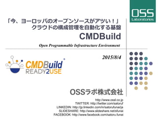「今、ヨーロッパのオープンソースがアツい！」
クラウドの構成管理理を⾃自動化する基盤
CMDBuild
2015/8/4
Open Programmable Infrastructure Environment	
http://www.ossl...