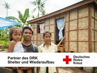 DRK-Generalsekretariat
Unternehmenskooperationen
Folie 1
Partner des DRK
Shelter und Wiederaufbau
 