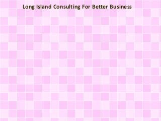 Long Island Consulting For Better Business 
 