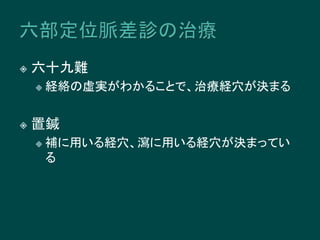  六十九難
 経絡の虚実がわかることで、治療経穴が決まる
 置鍼
 補に用いる経穴、瀉に用いる経穴が決まってい
る
 