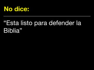 No dice:
“Esta listo para defender la
Biblia”
 