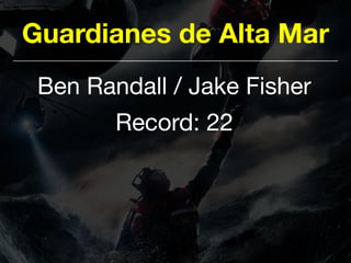 Guardianes de Alta Mar
Ben Randall / Jake Fisher

Record: 22
 