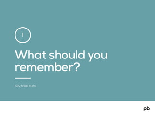 What should you
remember?
Key take outs
!
 