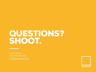 pieter baert
QUESTIONS?
SHOOT.
Pieter Baert
+32 473 667 861
info@pieterbaert.be
 
