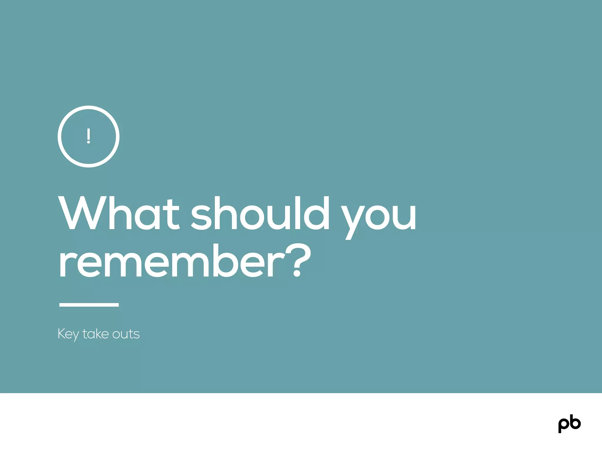 What should you
remember?
Key take outs
!
 