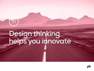 Design thinking
helps you innovate
3.1
 