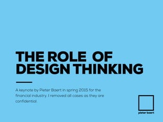 pieter baert
THE ROLE OF
DESIGNTHINKING
A keynote by Pieter Baert in spring 2015 for the
financial industry.
 