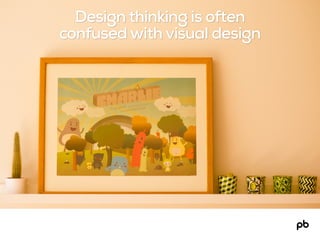 Design thinking is often
confused with visual design
 