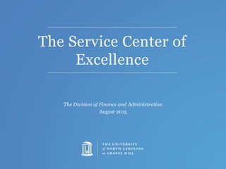 The Service Center of
Excellence
The Division of Finance and Administration
August 2015
1
 