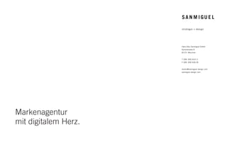 Markenagentur
mit digitalem Herz.
Hans Albu Sanmiguel GmbH
Kyreinstrasse 8
81371 München
T 089. 890 819 11
F 089. 890 836 39
studio@sanmiguel-design.com
sanmiguel-design.com
 