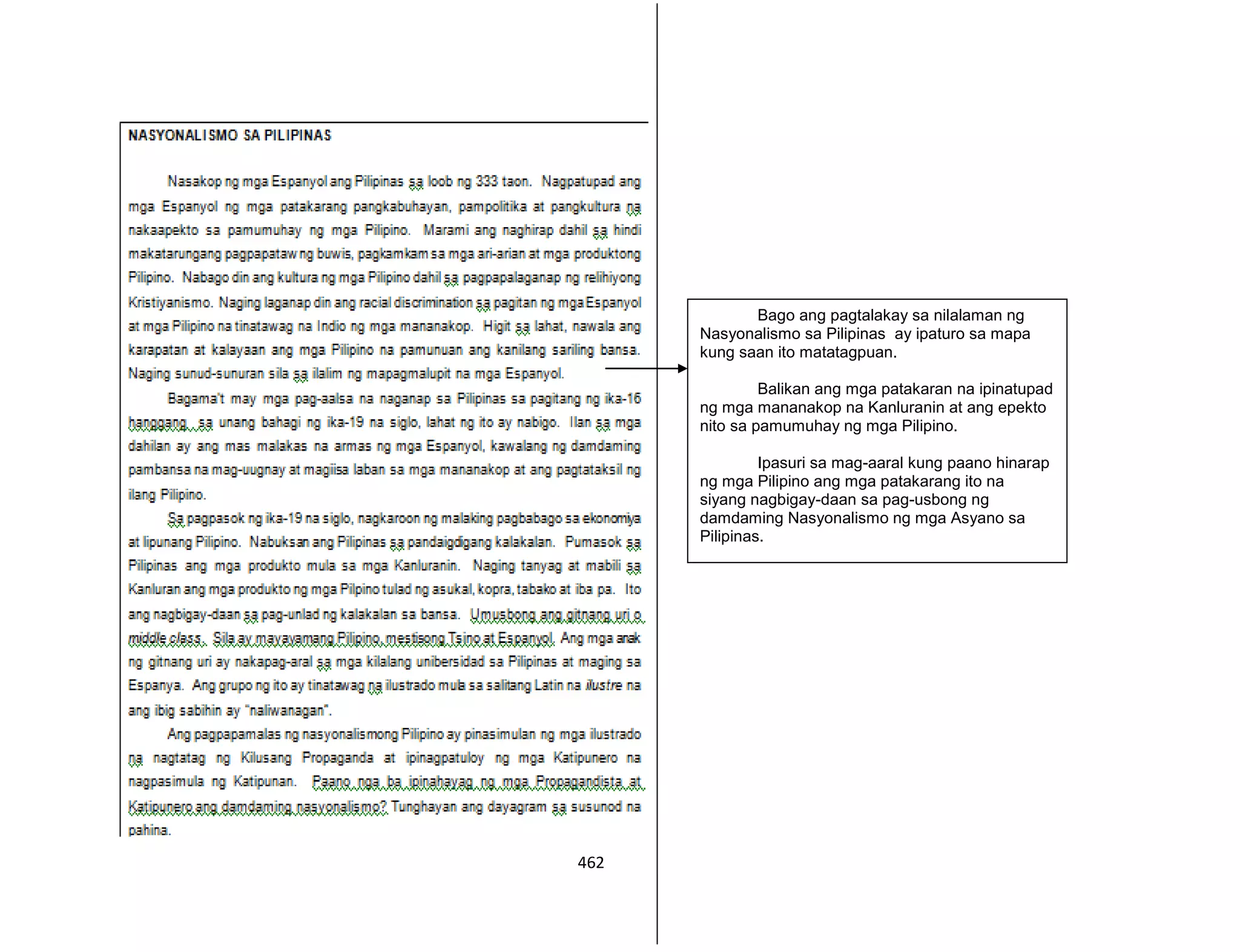 462
Bago ang pagtalakay sa nilalaman ng
Nasyonalismo sa Pilipinas ay ipaturo sa mapa
kung saan ito matatagpuan.
Balikan ang mga patakaran na ipinatupad
ng mga mananakop na Kanluranin at ang epekto
nito sa pamumuhay ng mga Pilipino.
Ipasuri sa mag-aaral kung paano hinarap
ng mga Pilipino ang mga patakarang ito na
siyang nagbigay-daan sa pag-usbong ng
damdaming Nasyonalismo ng mga Asyano sa
Pilipinas.
 