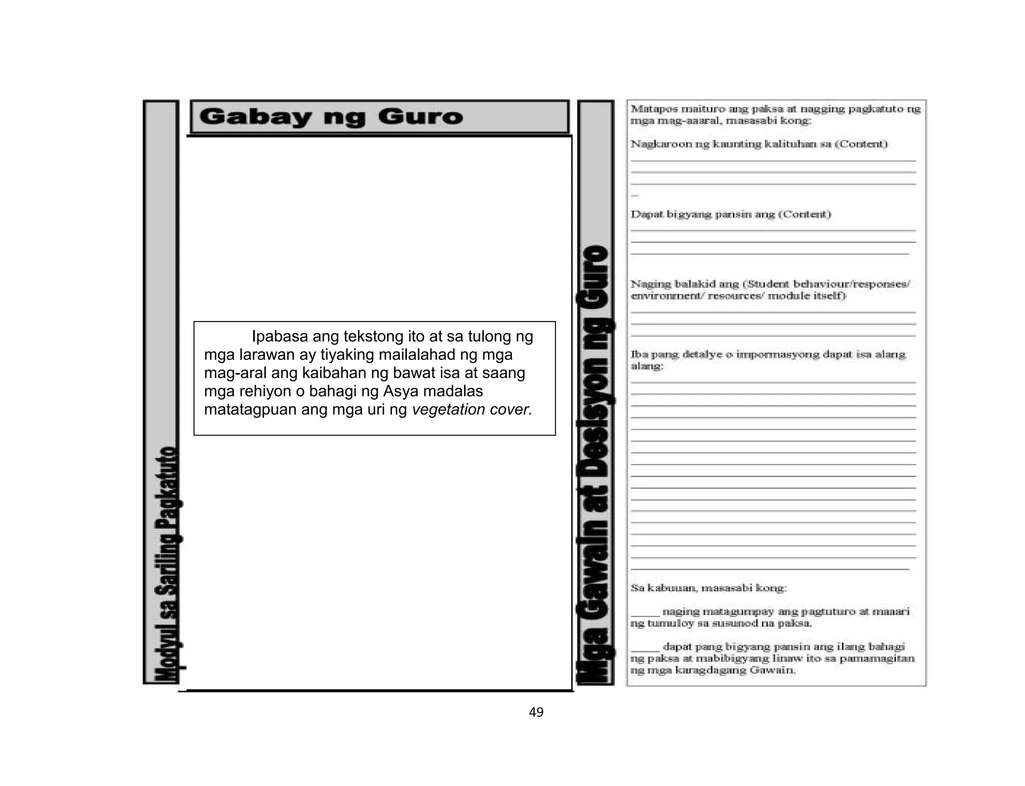 49
Ipabasa ang tekstong ito at sa tulong ng
mga larawan ay tiyaking mailalahad ng mga
mag-aral ang kaibahan ng bawat isa at saang
mga rehiyon o bahagi ng Asya madalas
matatagpuan ang mga uri ng vegetation cover.
 