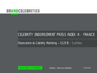 Émetteur :
CELEBRITY ENDORSEMENT PRESS INDEX ® - FRANCE
Observatoire du Celebrity Marketing S1 2015 - Synthèse
Brand and Celebrities 01/07/2015
 
