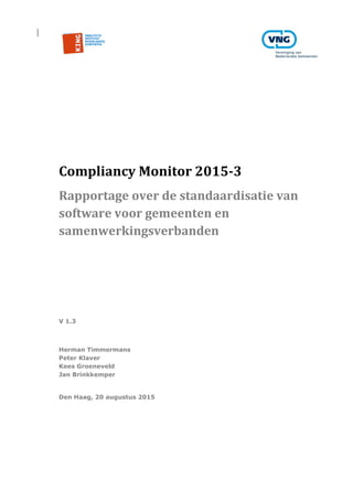 Compliancy Monitor 2015-3
Rapportage over de standaardisatie van
software voor gemeenten en
samenwerkingsverbanden
V 1.3
Herman Timmermans
Peter Klaver
Kees Groeneveld
Jan Brinkkemper
Den Haag, 20 augustus 2015
 