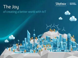of creating a better world with IoT
The Joy
 