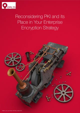 Reconsidering PKI and its
Place in Your Enterprise
Encryption Strategy
150821_oml_v1p | Public | © Omlis Limited 2015
 