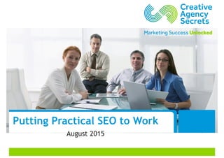 Putting Practical SEO to Work
August 2015
 