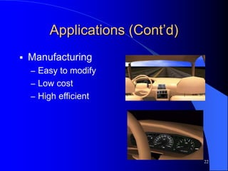 22
Applications (Cont’d)
 Manufacturing
– Easy to modify
– Low cost
– High efficient
 