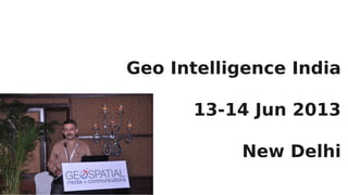 Geo Intelligence India
13-14 Jun 2013
New Delhi
 