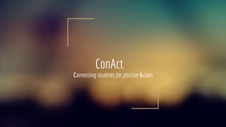 ConAct
Connecting students for positive Action
 