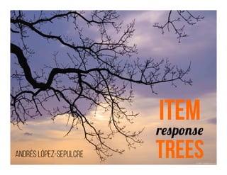 Item
response	
TreesAndrés López-Sepulcre
 