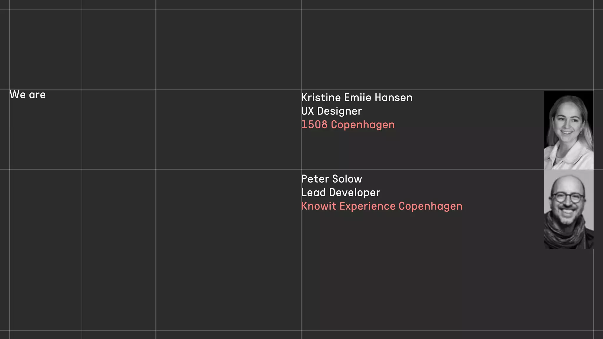 Kristine Emiie Hansen
UX Designer
1508 Copenhagen
Peter Solow
Lead Developer
Knowit Experience Copenhagen
We are
 