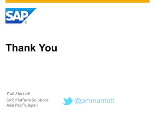 Thank You
Paul Marriott
SVP, Platform Solutions
Asia Pacific Japan
@pmmarriott
 