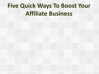 Five Quick Ways To Boost Your
      Affiliate Business
 